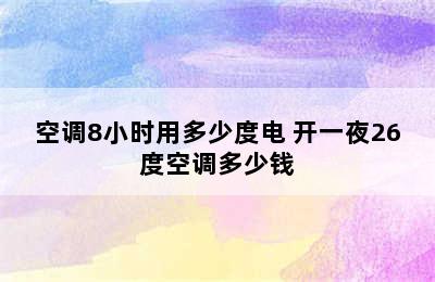 空调8小时用多少度电 开一夜26度空调多少钱